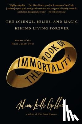 Gollner, Adam Leith - Book of Immortality: The Science, Belief, and Magic Behind Living Forever