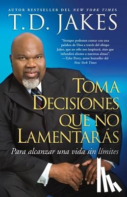 Jakes, T. D. - Toma Decisiones Que No Lamentarás (Making Great Decisions): Para Alcanzar Una Vida Sin Límites