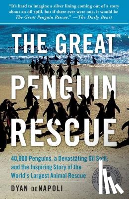 Denapoli, Dyan - Great Penguin Rescue: 40,000 Penguins, a Devastating Oil Spill, and the Inspiring Story of the World's Largest Animal Rescue