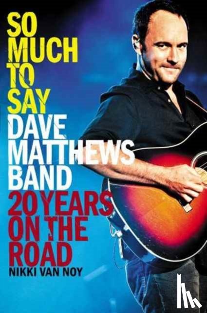 Van Noy, Nikki - So Much to Say: Dave Matthews Band--20 Years on the Road