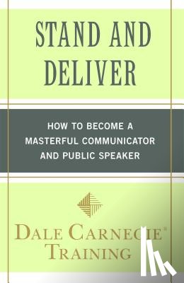 Carnegie Training, Dale - Stand and Deliver: How to Become a Masterful Communicator and Public Speaker