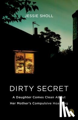 Sholl, Jessie - Dirty Secret: A Daughter Comes Clean about Her Mother's Compulsive Hoarding