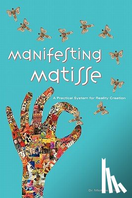 Nielsen, Michelle - Manifesting Matisse: A Practical System for Reality Creation