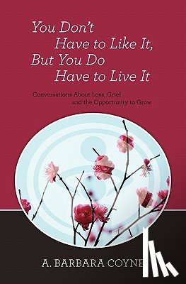 Coyne Ph. D., A. Barbara - You Don't Have to Like It, But You Do Have to Live It