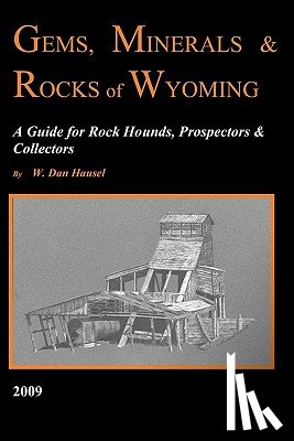 Hausel, W. Dan - Gems, Minerals & Rocks of Wyoming: A Guide for Rock Hounds, Prospectors & Collectors