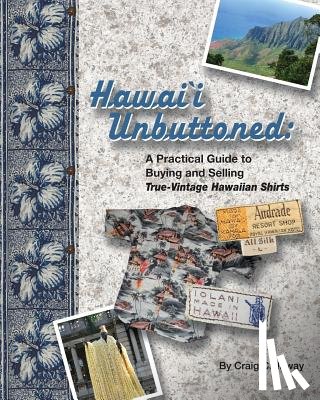 Callaway, Craig - Hawai`i Unbuttoned: A Practical Guide to Buying and Selling True-Vintage Hawaiian Shirts