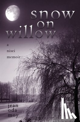 Moy, Jean Oda - Snow on Willow: A Nisei Memoir