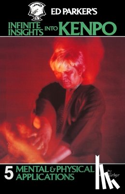Parker, Ed - Ed Parker's Infinite Insights Into Kenpo: Mental & Physical Applications