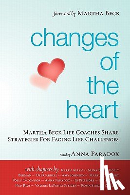 Paradox, Anna - Changes of the Heart: Martha Beck Life Coaches Share Strategies for Facing Life Challenges