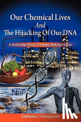 Frompovich, Catherine J. - Our Chemical Lives And The Hijacking Of Our DNA: A Probe Into What's Probably Making Us Sick