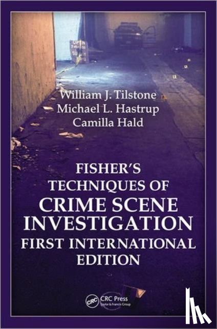 Tilstone, William J., Hastrup, Michael L., Hald, Camilla - Fisher's Techniques of Crime Scene Investigation First International Edition