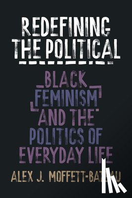 Moffett-Bateau, Alex J. - Redefining the Political: Black Feminism and the Politics of Everyday Life