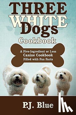 Blue, P J - Three White Dogs Cookbook