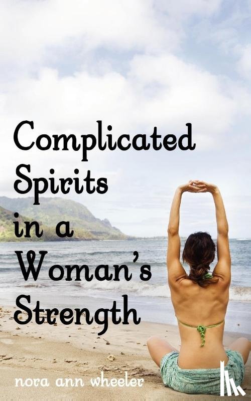 Wheeler, Nora Ann - Complicated Spirits in a Woman's Strength