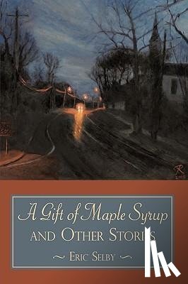 Selby, Eric - A Gift of Maple Syrup and Other Stories
