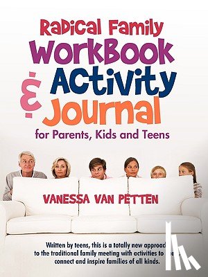 Vanessa Van Petten - Radical Family Workbook and Activity Journal for Parents, Kids and Teens