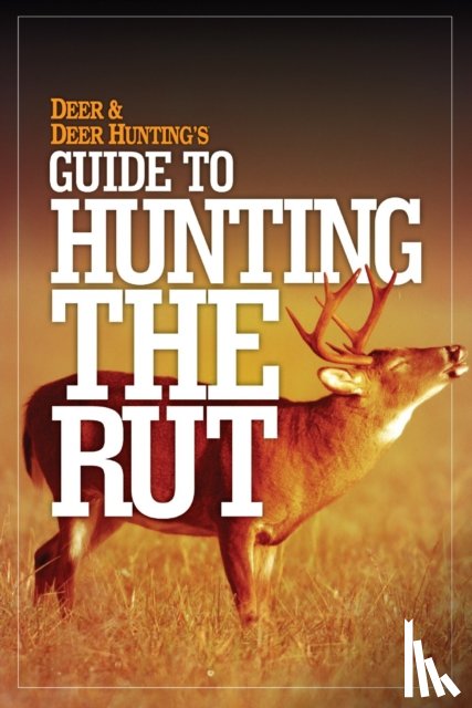 Deer and Deer Hunting - Deer & Deer Hunting's Guide to Hunting the Rut