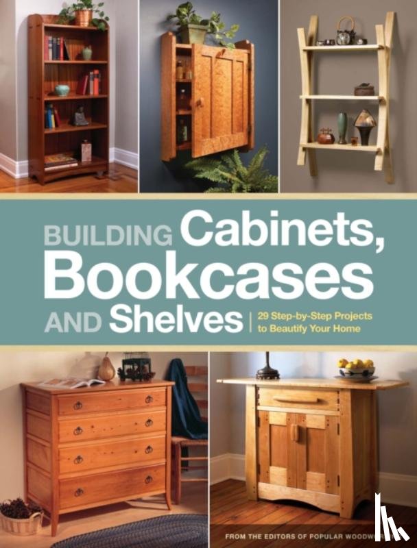 Editors of Popular Woodworking - Building Cabinets, Bookcases & Shelves