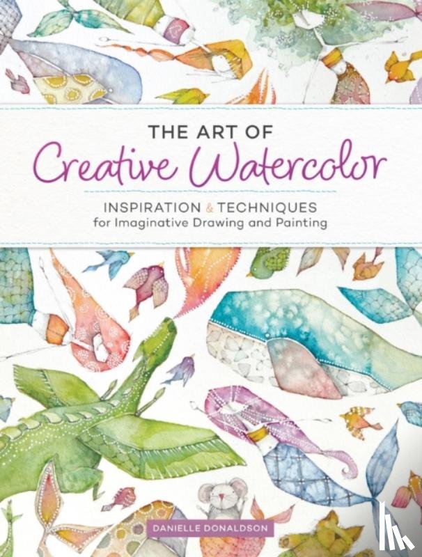 Donaldson, Danielle - The Art of Creative Watercolor
