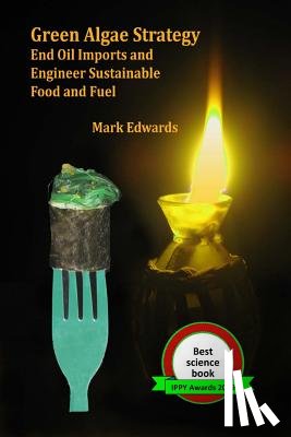 Edwards, Mark - Green Algae Strategy: End Oil Imports And Engineer Sustainable Food And Fuel