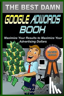 Misner, Harry J. - The Best Damn Google Adwords Book B&W Edition: Maximize Your Results To Maximize Your Advertising Dollars