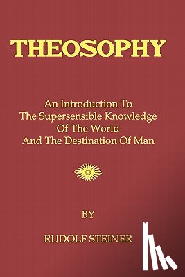 Steiner, Rudolf - Theosophy: An Introduction To The Supersensible Knowledge Of The World And The Destination Of Man