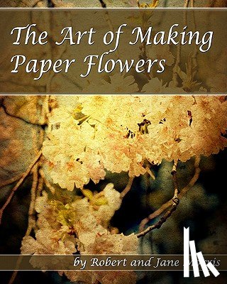 Morris, Jane - The Art Of Making Paper Flowers