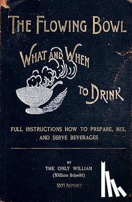 Brown, Ross - The Flowing Bowl - What And When To Drink 1891 Reprint: Full Instructions How To Prepare, Mix And Serve Beverages