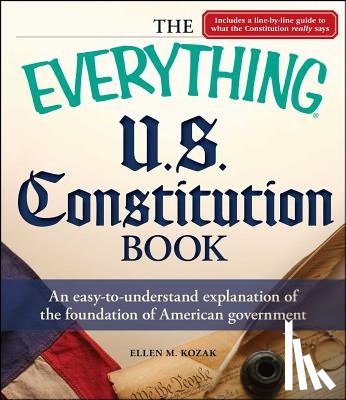 Kozak, Ellen M. - Everything U.S. Constitution Book: An Easy-To-Understand Explanation of the Foundation of American Government