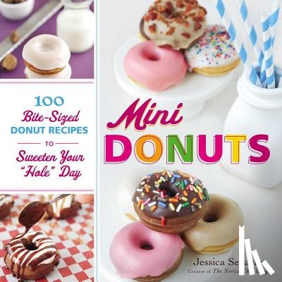 Segarra, Jessica - Mini Donuts: 100 Bite-Sized Donut Recipes to Sweeten Your Hole Day