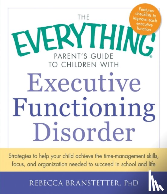Rebecca, Ph.D. Branstetter - The Everything Parent's Guide to Children with Executive Functioning Disorder