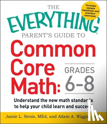 Sirois, Jamie L, Wiggin, Adam A. - The Everything Parent's Guide to Common Core Math Grades 6-8