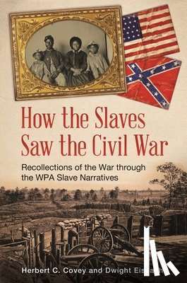 Covey, Herbert C., Eisnach, Dwight - How the Slaves Saw the Civil War
