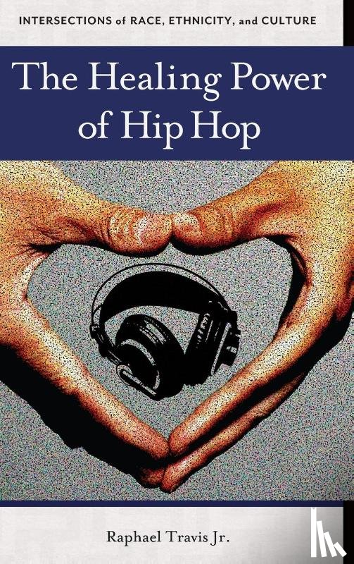 Jr., Raphael Travis - The Healing Power of Hip Hop