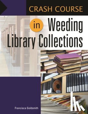 Goldsmith, Francisca - Crash Course in Weeding Library Collections