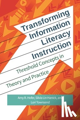 Hofer, Amy R., Hanick, Silvia Lin, Townsend, Lori - Transforming Information Literacy Instruction