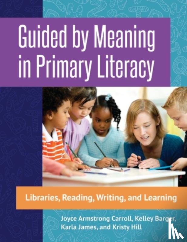Carroll, Joyce Armstrong, Ed.D, H.L.D., Barger, Kelley, James, Karla, Hill, Kristy (Fort Worth, TX, USA) - Guided by Meaning in Primary Literacy