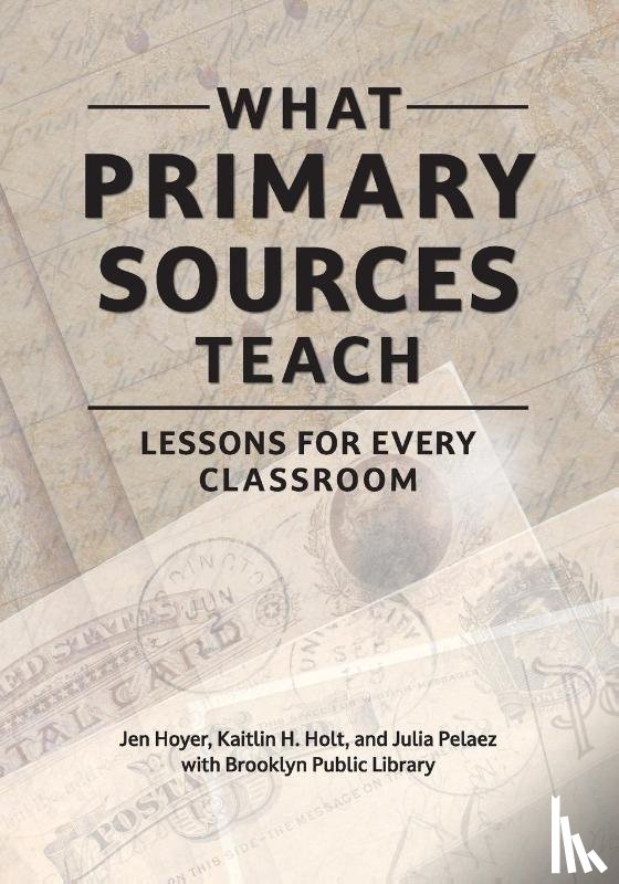 Hoyer, Jen (CUNY New York City College of Technology, Holt, Kaitlin H. (New York Public Library, Pelaez, Julia, Brooklyn Public Library - What Primary Sources Teach