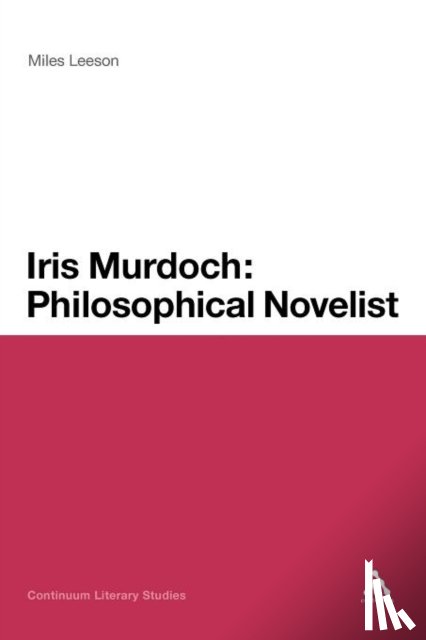 Leeson, Dr Miles - Iris Murdoch: Philosophical Novelist