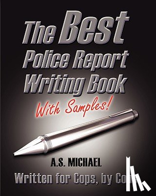 Michael, A. S. - The Best Police Report Writing Book With Samples: Written For Police By Police, This Is Not An English Lesson