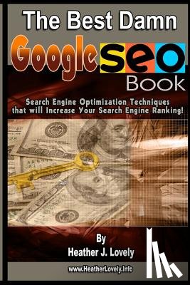 Lovely, Heather J. - The Best Damn Google Seo Book - Black & White Edition: Search Engine Optimization Techniques That Will Increase Your Search Engine Ranking!