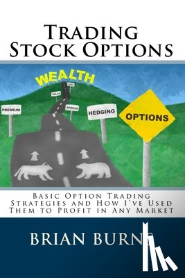 Burns, Brian - Trading Stock Options: Basic Option Trading Strategies And How I'Ve Used Them To Profit In Any Market