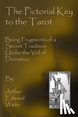 Waite, Arthur Edward - The Pictorial Key To The Tarot: Being Fragments Of A Secret Tradition Under The Veil Of Divination