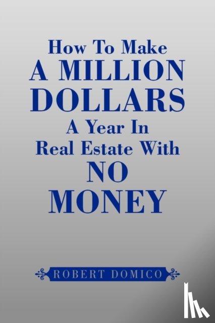 Domico, Robert - How to Make a Million Dollars a Year in Real Estate with No Money
