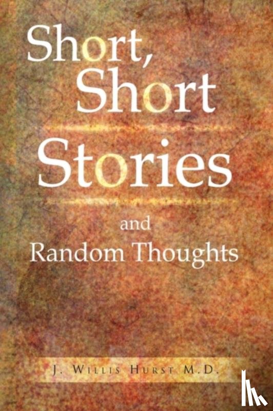 Hurst, J Willis M D - Short, Short Stories and Random Thoughts