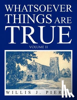 Pierre, Willis J - Whatsoever Things Are True Volume II