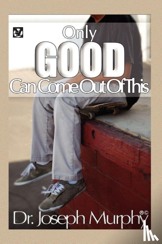 Murphy, Dr Joseph - Only Good Can Come Out of This