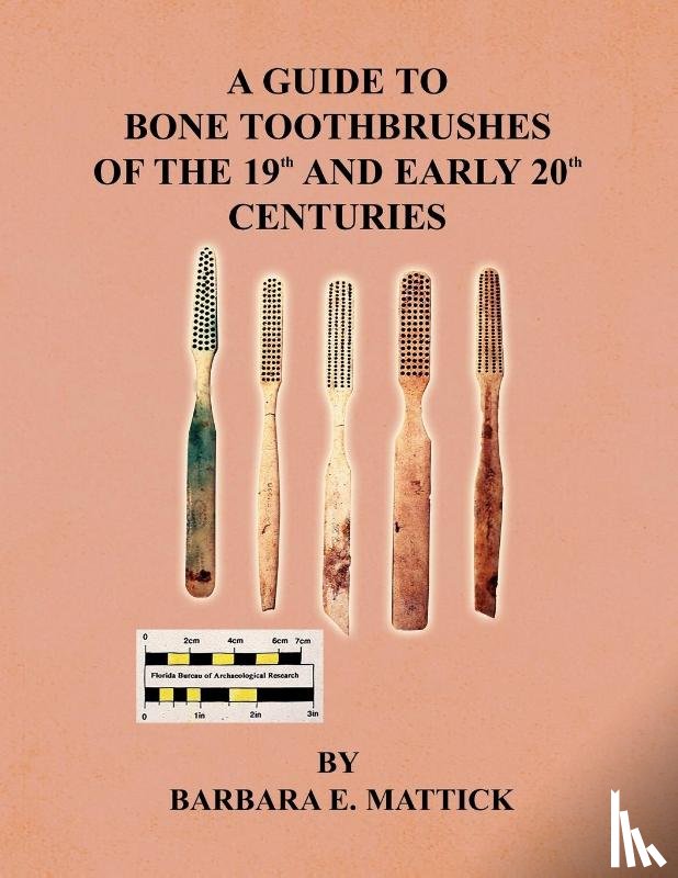 Mattick, Barbara E - A Guide to Bone Toothbrushes of the 19th and Early 20th Centuries