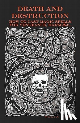Felix, Talia - Death and Destruction: How to Cast Magic Spells for Vengeance, Harm, &c.