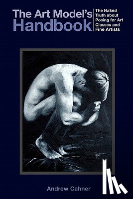 Cahner, Andrew - The Art Model's Handbook: The Naked Truth about Posing for Art Classes and Fine Artists